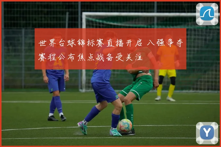 世界台球锦标赛直播开启 八强争夺赛程公布焦点战备受关注