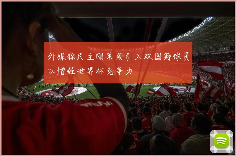 外媒称民主刚果或引入双国籍球员以增强世界杯竞争力