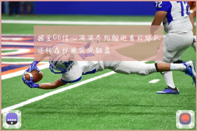 掘金G6信心满满乔约翰逊看好球队逆转森林狼实现翻盘